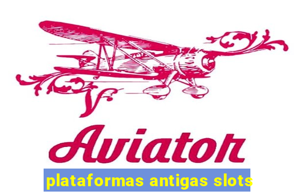 plataformas antigas slots